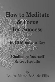 Paperback How to Meditate & Focus for Success: In 10 Minutes a Day Challenge Yourself & Get Results Book