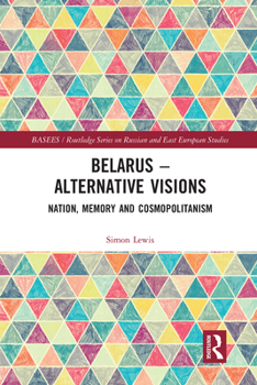 Paperback Belarus - Alternative Visions: Nation, Memory and Cosmopolitanism Book