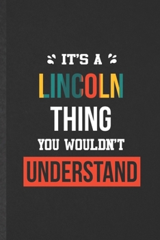 It's a Lincoln Thing You Wouldn't Understand: Funny Blank Lined Notebook/ Journal For Personalized Lincoln, Favorite First Name, Inspirational Saying ... Birthday Gift Idea Modern 6x9 110 Pages