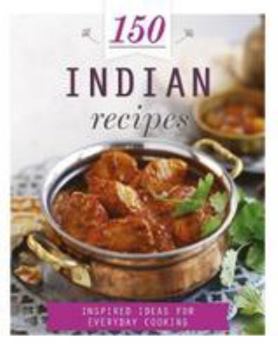 Hardcover 150 Indian Recipes: Inspired Ideas for Everyday Cooking (150 Recipes) Book