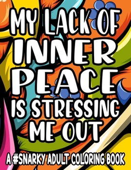 Paperback My Lack Of Inner Piece Is Stressing Me Out A #Snarky Adult Coloring Book: Sarcastic Quotes And Anti-Stress Designs To Color, Coloring Pages For Relaxa Book