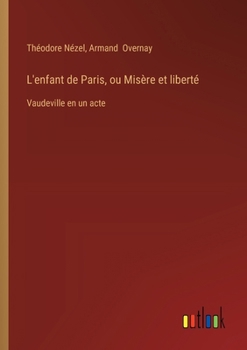 Paperback L'enfant de Paris, ou Misère et liberté: Vaudeville en un acte (French Edition) [French] Book