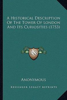 Paperback A Historical Description Of The Tower Of London And Its Curiosities (1753) Book