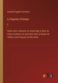 La légende d'Oedipe: É́tudiée dans l'antiquité, au moyen-âge et dans les temps modernes en particulier dans le Roman de Thèbes, texte