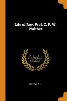 Life of Rev. Prof. C. F. W. Walther