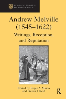 Andrew Melville (1545-1622): Writings, Reception, and Reputation (St Andrews Studies in Reformation History)