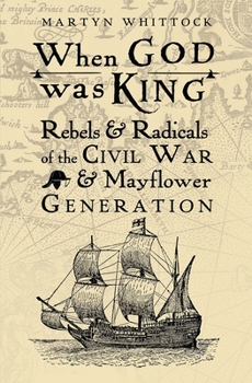 Paperback When God Was King: Rebels & Radicals of the Civil War & Mayflower Generation Book