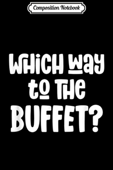 Paperback Composition Notebook: Which Way To The Buffet - Funny Tourist Tacky Vacation Journal/Notebook Blank Lined Ruled 6x9 100 Pages Book