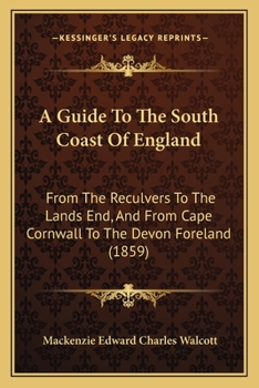 Paperback A Guide To The South Coast Of England: From The Reculvers To The Lands End, And From Cape Cornwall To The Devon Foreland (1859) Book