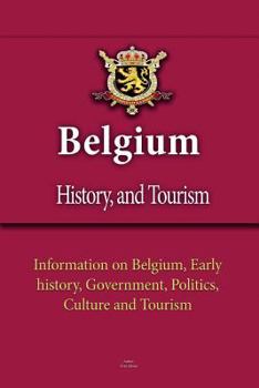 Paperback Belgium History, and Tourism: Information on Belgium, Early history, Government, Politics, Culture and Tourism Book