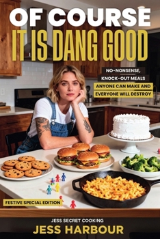 Paperback Of Course It Is Dang Good: No-Nonsense, Knock-Out Meals Anyone Can Make and Everyone Will Destroy Book