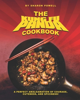 Paperback The Kung Fu Panda Cookbook: A Perfect Amalgamation of Courage, Cuteness, And Spiciness! Book