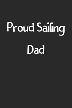 Proud Sailing Dad: Lined Journal, 120 Pages, 6 x 9, Funny Sailing Gift Idea, Black Matte Finish (Proud Sailing Dad Journal)