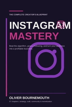 Paperback Instagram Mastery: The Complete Creator's Blueprint for Beating the Algorithm, Growing a Following, and Turning Your Audience Into a Profitable Busine Book