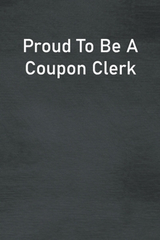 Paperback Proud To Be A Coupon Clerk: Lined Notebook For Men, Women And Co Workers Book