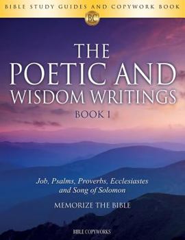 Paperback The Poetic and Wisdom Writings Book 1: Bible Study Guides and Copywork Book - (Job, Psalms, Proverbs, Ecclesiastes and Song of Solomon) - Memorize the Book