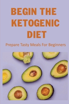 Paperback Begin The Ketogenic Diet: Prepare Tasty Meals For Beginners Book