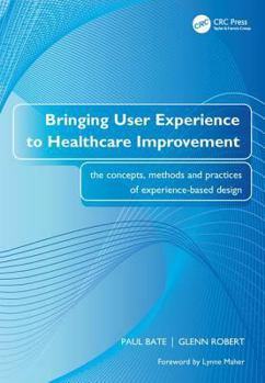 Paperback Bringing User Experience to Healthcare Improvement: The Concepts, Methods and Practices of Experience-Based Design Book