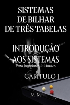 Sistemas De Bilhar De Três Tabelas – Introdução Aos Sistemas - Capítulo 1: Um Guia Completo Para Qualquer Pessoa Que Deseje Aprender Sistemas De Bilhar De Três Tabelas (Portuguese Edition)