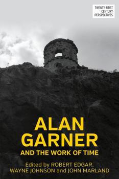 Alan Garner and the work of time (Twenty-First Century Perspectives)