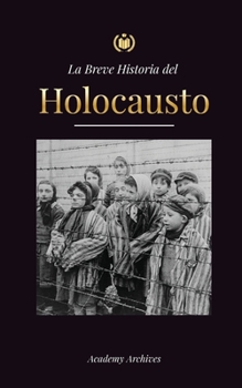 Paperback La Breve Historia del Holocausto: El auge del antisemitismo en la Alemania nazi, Auschwitz y el genocidio de Hitler contra el pueblo judío impulsado p [Spanish] Book