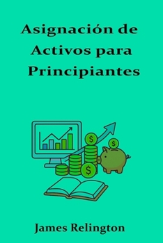 Asignación de Activos para Principiantes: Tu Cartera Paso a Paso (Spanish Edition)