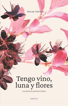 Paperback Tengo vino, luna y flores: Una pizca de poemas chinos [Spanish] Book