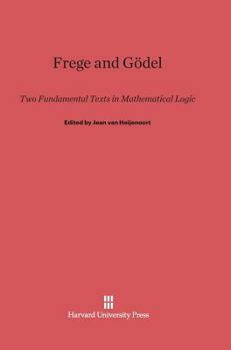 Hardcover Frege and Gödel: Two Fundamental Texts in Mathematical Logic Book