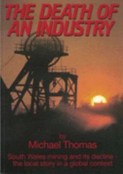 The Death of an Industry: South Wales Mining and It's Decline - the Local Story in a Global Context