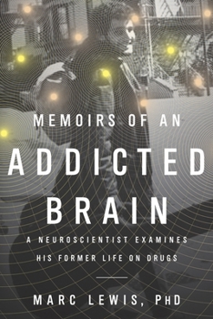 Memoirs of an Addicted Brain: A Neuroscientist Examines his Former Life on Drugs
