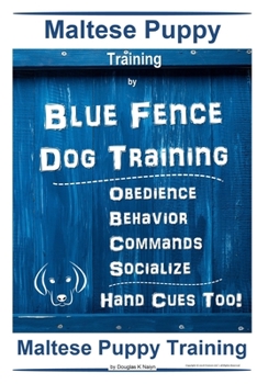 Maltese Puppy Training By Blue Fence Dog Training, Obedience – Behavior - Commands – Socialize - Hand Cues Too! Maltese Puppy Training