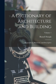 Sturgis' Illustrated Dictionary of Architecture and Building : An Unabridged Reprint of the 1901-2 Edition, Vol. I: A - E