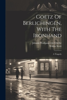 Paperback Goetz Of Berlichingen, With The Ironhand: A Tragedy Book