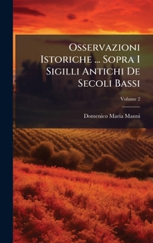 Osservazioni Istoriche ... Sopra I Sigilli Antichi De Secoli Bassi (Italian Edition)