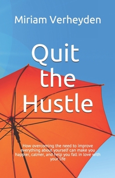 Paperback Quit the Hustle: How overcoming the need to improve everything about yourself can make you happier, calmer, and help you fall in love w Book