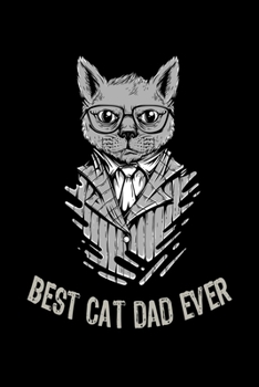 BEST CAT DAD EVER NOTEBOOK: Cat Dad Funny Gift For Cat Loving Fathers Lined Notebook / Journal Gift, 120 Pages, 6x9, Soft Cover, Matte Finish Cat Dad Gifts For Dad Birthday