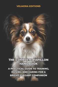 Paperback The Complete Papillon Handbook: A Practical Guide to Training, Raising, and Caring for a Bright, Elegant Companion Book
