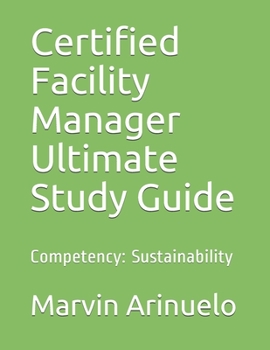 Paperback Certified Facility Manager Ultimate Study Guide: Competency: Sustainability Book