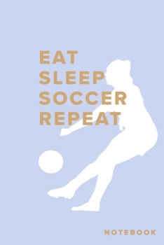 Eat Sleep Soccer Repeat Notebook: Blank Lined Gift Journal For Football Players