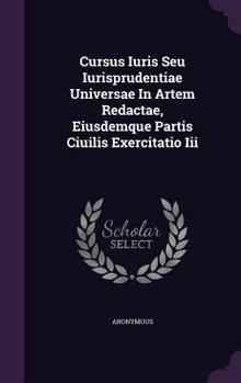 Hardcover Cursus Iuris Seu Iurisprudentiae Universae in Artem Redactae, Eiusdemque Partis Ciuilis Exercitatio III Book