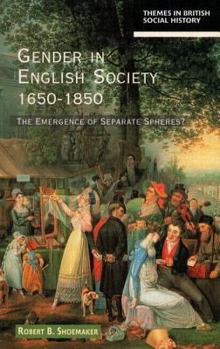Gender in English Society, 1650-1850: The Emergence of Separate Spheres? (Themes in British Social History) - Book  of the es in British Social History