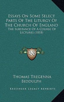 Paperback Essays On Some Select Parts Of The Liturgy Of The Church Of England: The Substance Of A Course Of Lectures (1818) Book