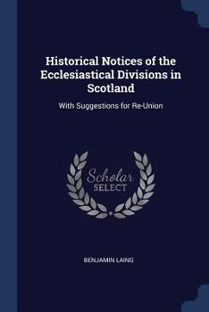 Paperback Historical Notices of the Ecclesiastical Divisions in Scotland: With Suggestions for Re-Union Book