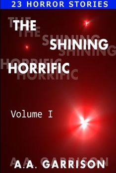 Paperback The Shining Horrific: A Collection of Horror Stories - Volume I Book