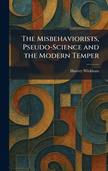 The Misbehaviorists, Pseudo-Science and the Modern Temper