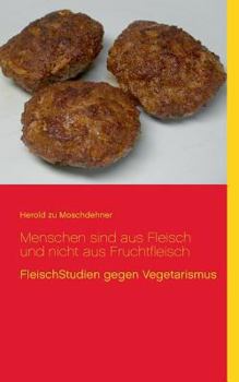 Paperback Menschen sind aus Fleisch und nicht aus Fruchtfleisch: FleischStudien gegen Vegetarismus [German] Book