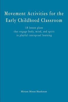 Movement Activities for the Early Childhood Classroom: 18 lesson plans that engage body, mind, and spirit in playful conceptual learning