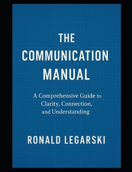Paperback The Communication Manual: A Comprehensive Guide to Clarity, Connection, and Understanding Book