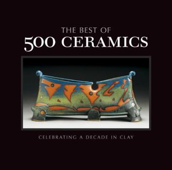 Hardcover The Best of 500 Ceramics: Celebrating a Decade in Clay Book