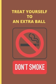 TREAT YOURSELF TO AN EXTRA BALL: BLANK LINED NOTEBOOK. JOURNAL. PERSONAL DIARY. CREATIVE GIFT FOR HEALTH. BIRTHDAY PRESENT.